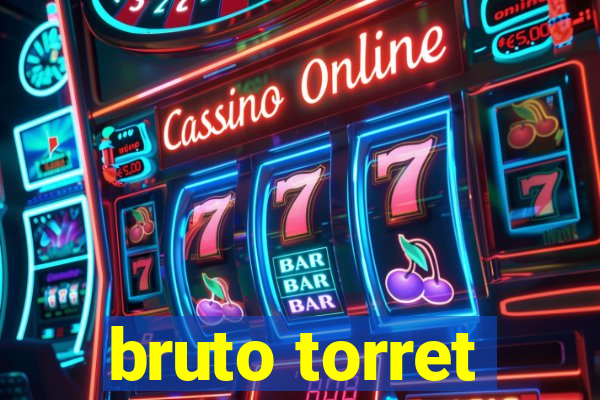 bruto torret